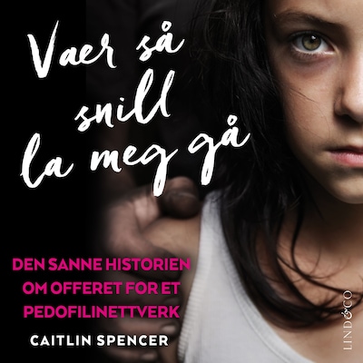Vær så snill la meg gå: Den sanne historien om offeret  for et pedofilinettverk
